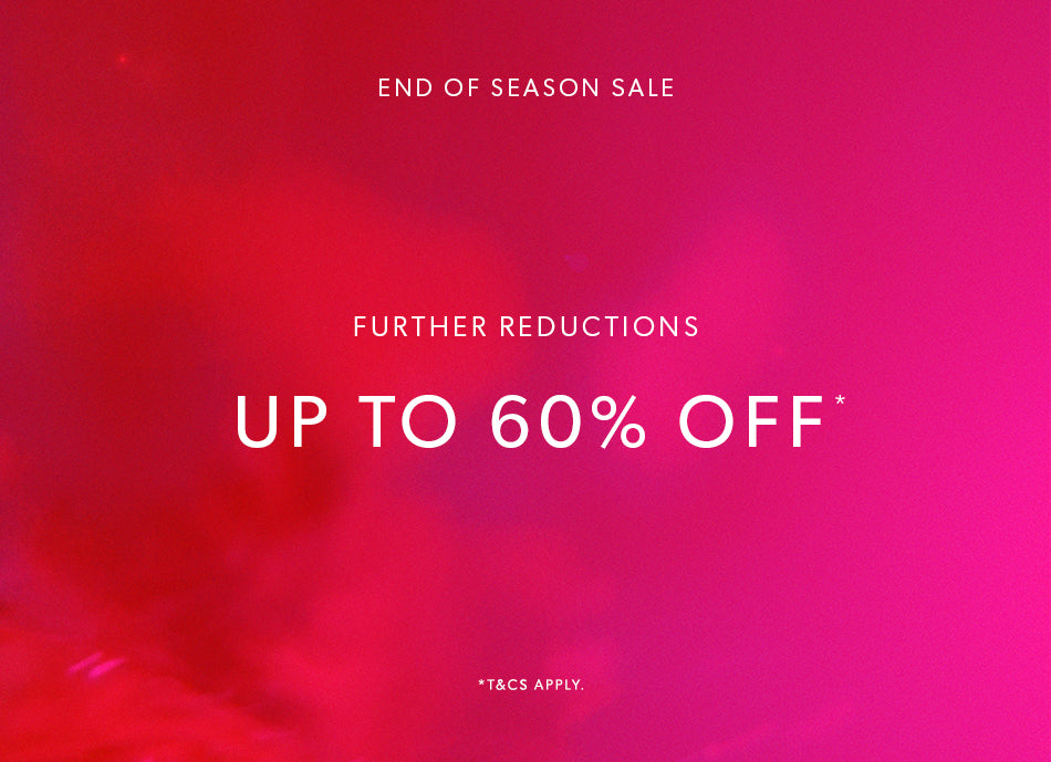 FURTHER REDUCTIONS | SHOP UP TO 60% OFF*